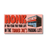 Honk if you fear for your life in Trader Joes parking lot Bumper Sticker